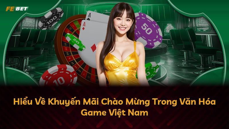 Hiểu Về Khuyến Mãi Chào Mừng Trong Văn Hóa Game Việt Nam