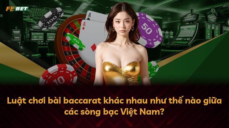 Luật chơi bài baccarat khác nhau như thế nào giữa các sòng bạc Việt Nam?