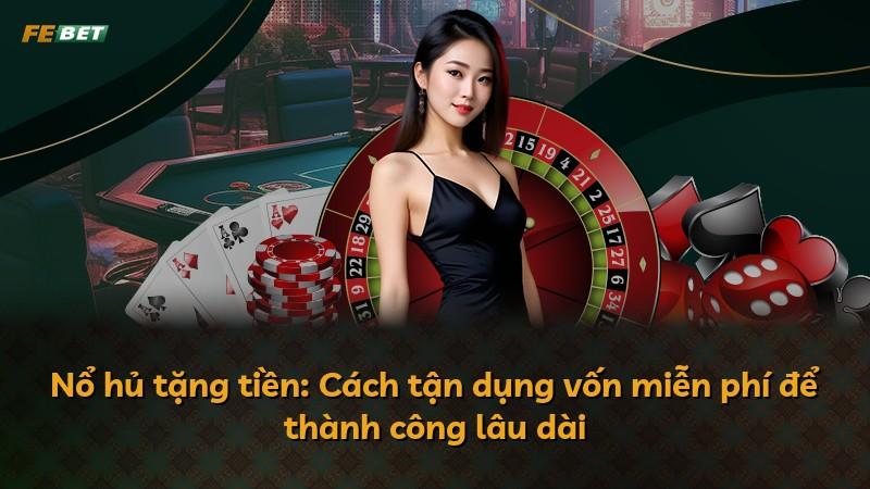 Nổ hủ tặng tiền: Cách tận dụng vốn miễn phí để thành công lâu dài