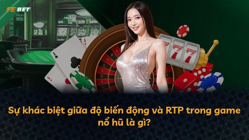 Sự khác biệt giữa độ biến động và RTP trong game nổ hũ là gì?