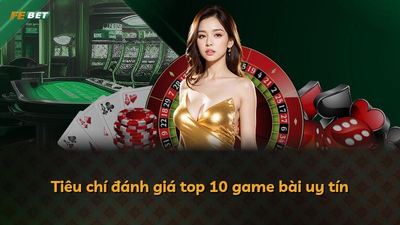 Tiêu chí đánh giá top 10 game bài uy tín