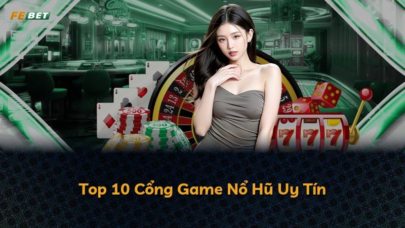Top 10 Cổng Game Nổ Hũ Uy Tín