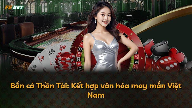 Bắn cá Thần Tài: Kết hợp văn hóa may mắn Việt Nam