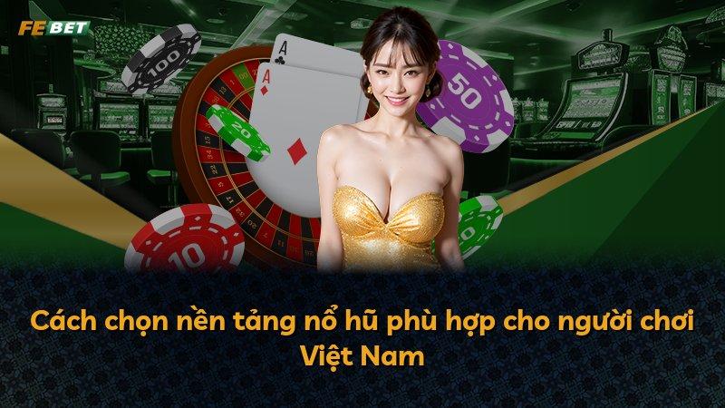 Cách chọn nền tảng nổ hũ phù hợp cho người chơi Việt Nam