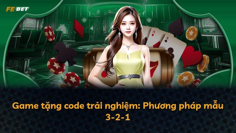 Game tặng code trải nghiệm: Phương pháp mẫu 3-2-1