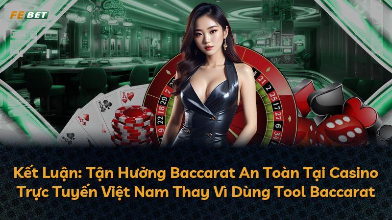 Kết Luận: Tận Hưởng Baccarat An Toàn Tại Casino Trực Tuyến Việt Nam Thay Vì Dùng Tool Baccarat