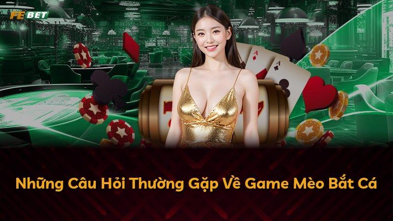 Những Câu Hỏi Thường Gặp Về Game Mèo Bắt Cá