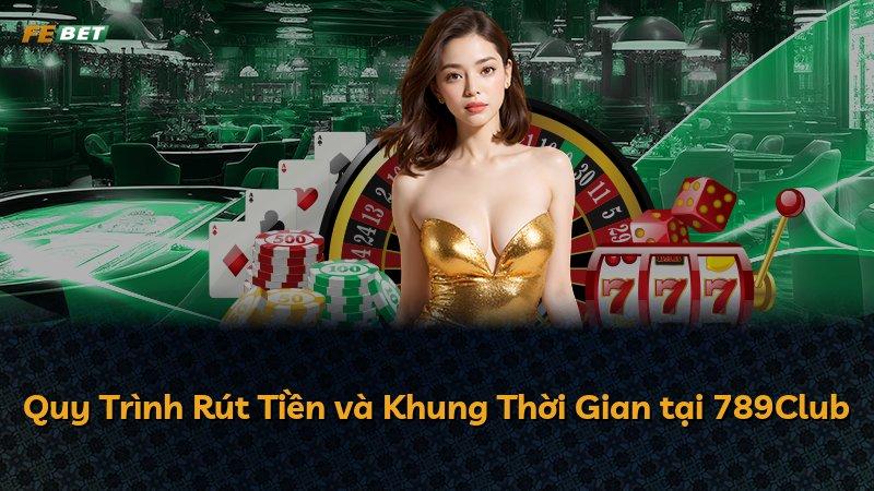 Quy Trình Rút Tiền và Khung Thời Gian tại 789Club
