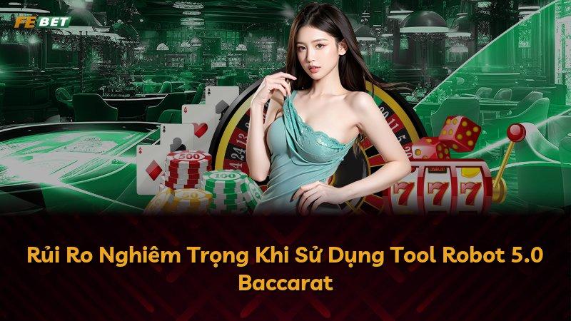 Rủi Ro Nghiêm Trọng Khi Sử Dụng Tool Robot 5.0 Baccarat