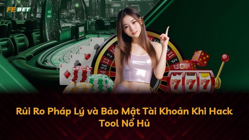 Rủi Ro Pháp Lý và Bảo Mật Tài Khoản Khi Hack Tool Nổ Hủ