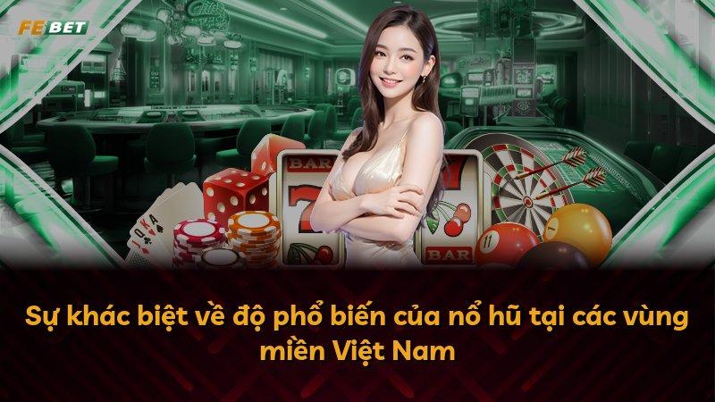 Sự khác biệt về độ phổ biến của nổ hũ tại các vùng miền Việt Nam