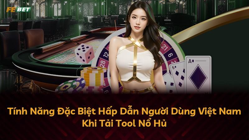 Tính Năng Đặc Biệt Hấp Dẫn Người Dùng Việt Nam Khi Tải Tool Nổ Hủ