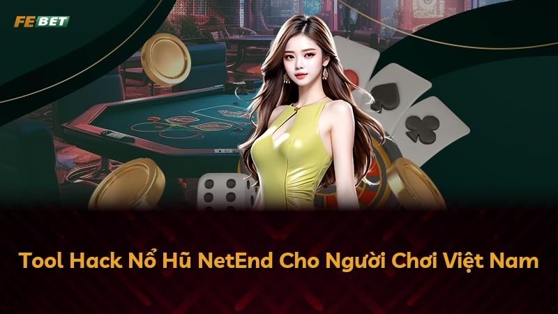 Tool Hack Nổ Hũ NetEnd Cho Người Chơi Việt Nam