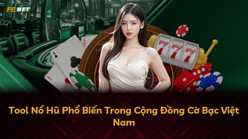 Tool Nổ Hũ Phổ Biến Trong Cộng Đồng Cờ Bạc Việt Nam