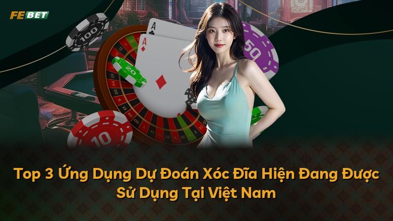 Top 3 Ứng Dụng Dự Đoán Xóc Đĩa Hiện Đang Được Sử Dụng Tại Việt Nam