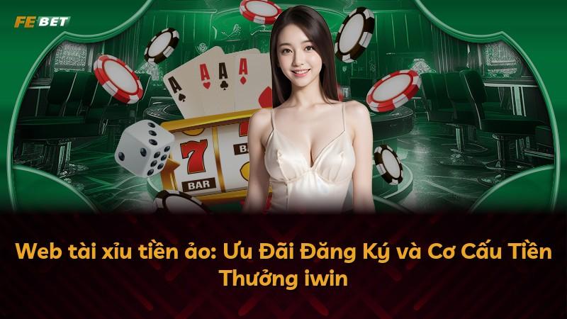 Web tài xỉu tiền ảo: Ưu Đãi Đăng Ký và Cơ Cấu Tiền Thưởng iwin
