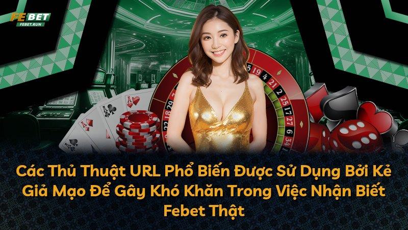 Các Thủ Thuật URL Phổ Biến Được Sử Dụng Bởi Kẻ Giả Mạo Để Gây Khó Khăn Trong Việc Nhận Biết Febet Thật