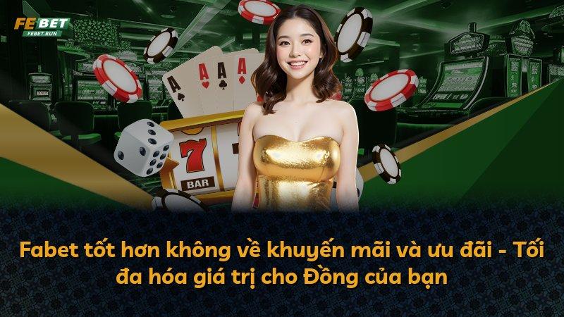 Fabet tốt hơn không về khuyến mãi và ưu đãi - Tối đa hóa giá trị cho Đồng của bạn