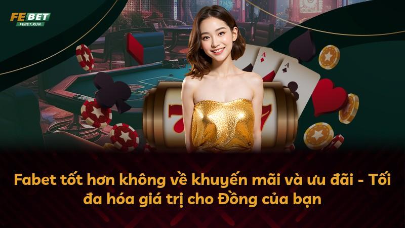 Fabet tốt hơn không về khuyến mãi và ưu đãi - Tối đa hóa giá trị cho Đồng của bạn
