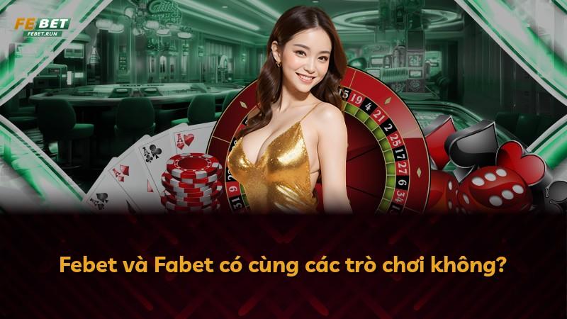 Febet và Fabet có cùng các trò chơi không?