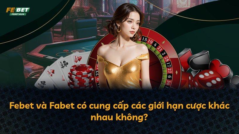 Febet và Fabet có cung cấp các giới hạn cược khác nhau không?