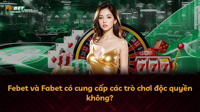 Febet và Fabet có cung cấp các trò chơi độc quyền không?