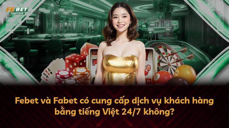 Febet và Fabet có cung cấp dịch vụ khách hàng bằng tiếng Việt 24/7 không?