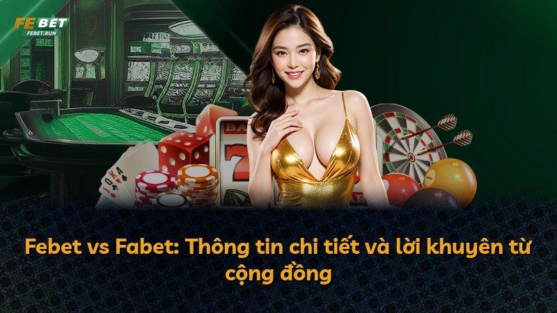 Febet vs Fabet: Thông tin chi tiết và lời khuyên từ cộng đồng