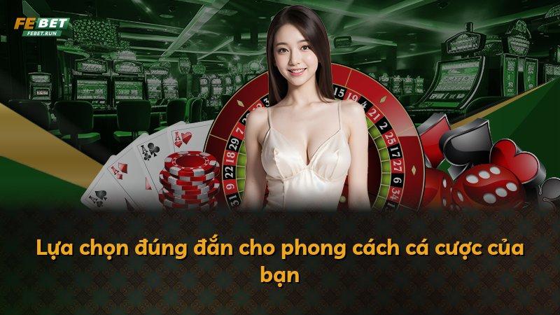 Lựa chọn đúng đắn cho phong cách cá cược của bạn