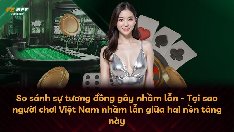 So sánh sự tương đồng gây nhầm lẫn - Tại sao người chơi Việt Nam nhầm lẫn giữa hai nền tảng này