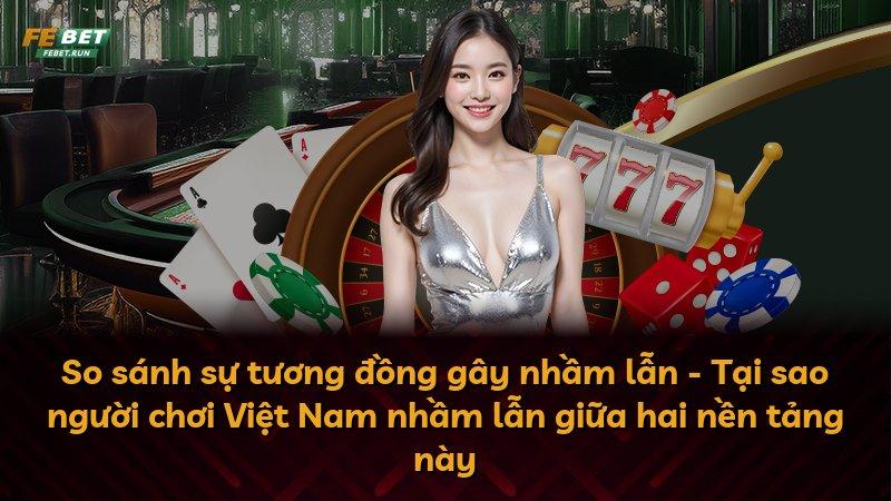 So sánh sự tương đồng gây nhầm lẫn - Tại sao người chơi Việt Nam nhầm lẫn giữa hai nền tảng này