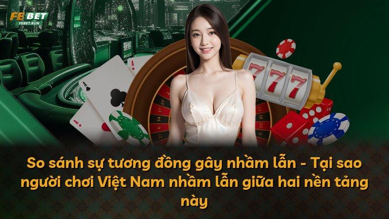 So sánh sự tương đồng gây nhầm lẫn - Tại sao người chơi Việt Nam nhầm lẫn giữa hai nền tảng này