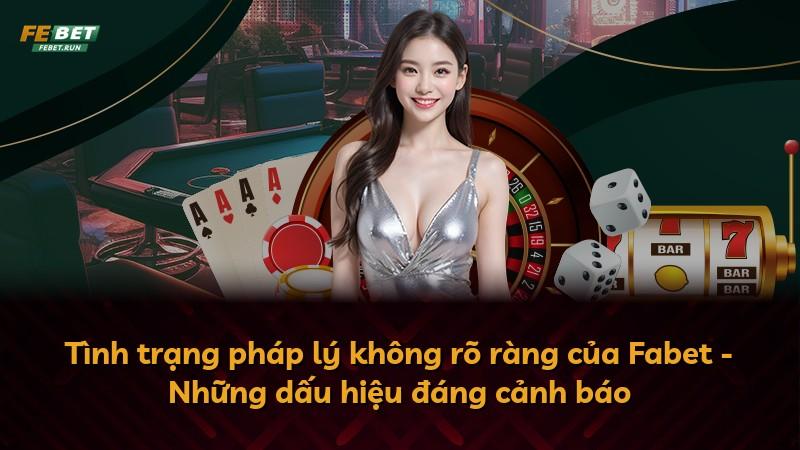Tình trạng pháp lý không rõ ràng của Fabet - Những dấu hiệu đáng cảnh báo