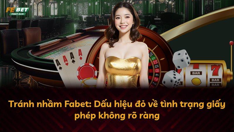 Tránh nhầm Fabet: Dấu hiệu đỏ về tình trạng giấy phép không rõ ràng